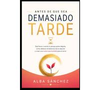 Antes de que sea demasiado tarde: Qué hacer cuando tu pareja quiere dejarte, cómo detener el deterioro de la relación y crear una nueva oportunidad para el amor