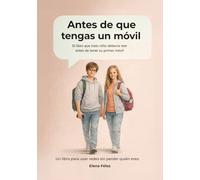 Antes de que tengas un móvil: El libro que todo niño debería leer antes de tener su primer móvil