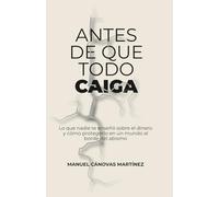 Antes de que todo caiga: Lo que nadie te enseñó sobre el dinero y cómo protegerlo en un mundo al borde del abismo