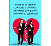 Antes De Se Separar Descubra O Que Você Realmente Quer Para O Futuro D