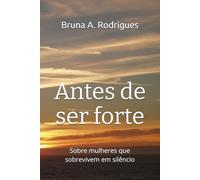 Antes de ser forte: Sobre mulheres que sbrevivem em silêncio