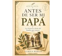 Antes de Ser Mi Papá: Las historias detrás del hombre que conozco: Un diario de recuerdos guiado para capturar tu historia, memorias y vida