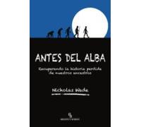 Antes Del Alba: Recuperando La Historia Perdida De Nuestros Ancestros