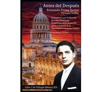 Antes Del Despues: Un luchador por la libertad de Cuba rememora.
