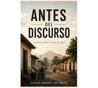 Antes del discurso: Una novela sobre el origen del poder