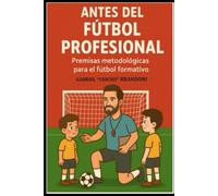 ANTES DEL FUTBOL PROFESIONAL: "Premisas Metodologicas para el Futbol Profesional"