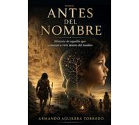 ANTES DEL NOMBRE: Historia de aquello que comenzó a vivir dentro del hombre