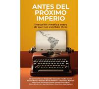 Antes del próximo imperio: Reescribir América antes de que nos escriban otros (Ensayos)