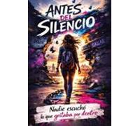 Antes Del Silencio. Nadie Escucho Lo Que Gritaba Por Dentro