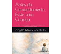 Antes do Comportamento, Existe uma Criança: Um olhar psicopedagógico e neuropsicopedagógico sobre o desenvolvimento infantil