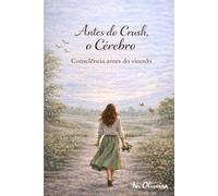 Antes do Crush, o Cérebro: Consciência antes do vínculo (Antes de amar...)