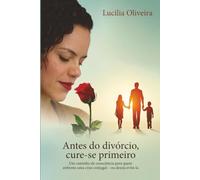 Antes do divórcio, cure-se primeiro: Um caminho de consciência para quem enfrenta uma crise conjugal - ou deseja evitá-la