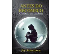 Antes do Recomeço: A Jornada de uma Alma Ferida: 1