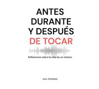 Antes, Durante y Después de Tocar: Reflexiones sobre la vida de un músico