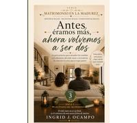 Antes éramos más y ahora volvemos a ser dos: Guía práctica para entender los cambios de la dinámica del nido vacío y reconstruir la conexión en esta nueva etapa juntos. (MATRIMONIO EN LA MADUREZ)