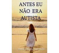 ANTES EU NÃO ERA AUTISTA: CRÔNICAS