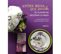 Antes mesa que sencilla. El placer de decorar la mesa (Libros singulares)