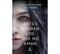 Antes mueren los que no aman (ESPASA NARRATIVA)
