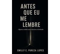 ANTES QUE EU ME LEMBRE: Algumas verdades nunca deveriam ser lembradas