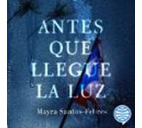 Antes Que Llegue La Luz (audiolibro)