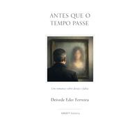 Antes que o Tempo Passe: Um romance sobre desejo e falta: 7 (O TEATRO SILENCIOSO DA VIDA)