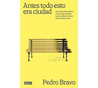 Antes todo esto era ciudad: Por qué la vida urbana se ha vuelto extraña y qué podemos hacer para transformarla (Sociedad)