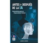 ANTES y DESPUES de la IA: Guía práctica para un Emprendedor Exitoso