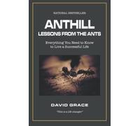Anthill: lessons from the ants: Everything You Need to Know to Live a Successful Life