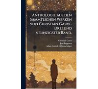 Anthologie aus den Sämmtlichen Werken von Christian Garve. Drei und neunzigster Band.