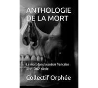 ANTHOLOGIE DE LA MORT: La mort dans la poésie française XVIᵉ-XIXᵉ siècle