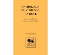 Anthologie du stoïcisme antique: Marc Aurèle, Épictète, Sénèque, Musonius Rufus