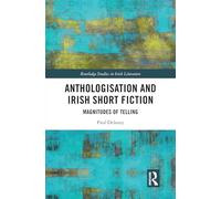 Anthologisation and Irish Short Fiction: Magnitudes of Telling (Routledge Studies in Irish Literature)