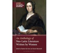 Anthology of Neo-Latin Literature Written by Women, An (Bloomsbury Neo-Latin Series: Early Modern Texts and Anthologies)