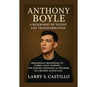 ANTHONY BOYLE: A BIOGRAPHY OF TALENT AND TRANSFORMATION: From Belfast Beginnings To Global Stage Stardom - The Journey, Struggles, And Triumphs Of A Modern Acting Icon
