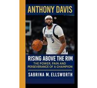 ANTHONY DAVIS: Rising Above the Rim - The Power, Pain, and Perseverance of a Champion