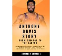 Anthony Davis Story From Chicago to the Lakers: Naismith Player of the Year - Anthony Davis - NBA Champion [Biography of his Early Life, Achievements, Struggles, and Rise to Greatness]