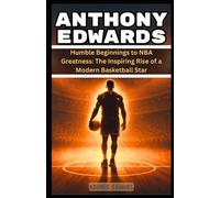 ANTHONY EDWARDS: Humble Beginnings to NBA Greatness: The Inspiring Rise of a Modern Basketball Star