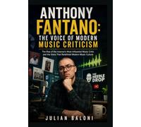 Anthony Fantano: The Voice of Modern Music Criticism: The Rise of the Internet’s Most Influential Music Critic and the Voice That Redefined Modern Music Culture