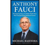 ANTHONY FAUCI: The Inspiring Story of a Public Health Hero Who Changed Global Medicine Forever