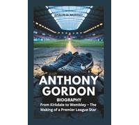 ANTHONY GORDON BIOGRAPHY: From Kirkdale to Wembley - The Making of a Premier League Star