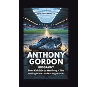 ANTHONY GORDON BIOGRAPHY: From Kirkdale to Wembley - The Making of a Premier League Star