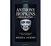 ANTHONY HOPKINS BIOGRAPHY: A Story Of Dedication, Faith, And Genius
