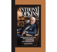 Anthony Hopkins Biography: Retirement Isn’t in the Script Still Acting, Dancing, Memoir-Writing and Living Large at 87