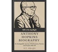 Anthony Hopkins Biography: Still in the Spotlight - An Unstoppable Journey of Performance, Passion, and Purpose After 80