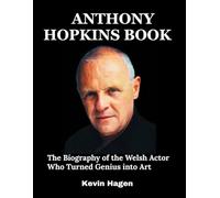 Anthony Hopkins Book: The Biography of the Welsh Actor Who Turned Genius into Art