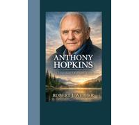 Anthony Hopkins: The Extraordinary Life of a Quiet Genius