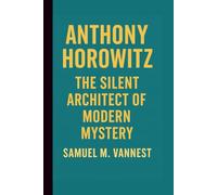 ANTHONY HOROWITZ: THE SILENT ARCHITECT OF MODERN MYSTERY