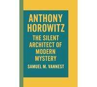 ANTHONY HOROWITZ: THE SILENT ARCHITECT OF MODERN MYSTERY