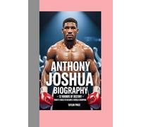 ANTHONY JOSHUA - BIOGRAPHY: 12 Rounds of Destiny-What It Takes to Become a World Champion