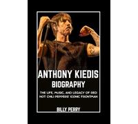 Anthony Kiedis Biography: The Life, Music, and Legacy of Red Hot Chili Peppers’ Iconic Frontman